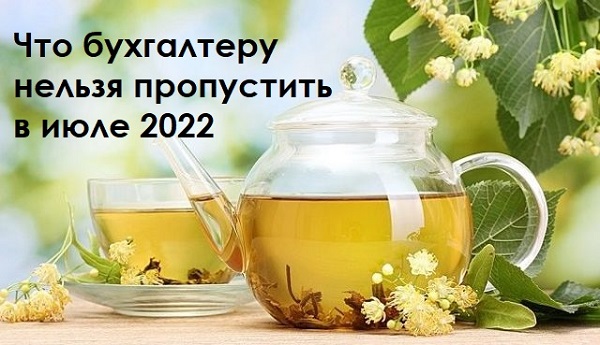 Главное для бухгалтера в июле 2022 года