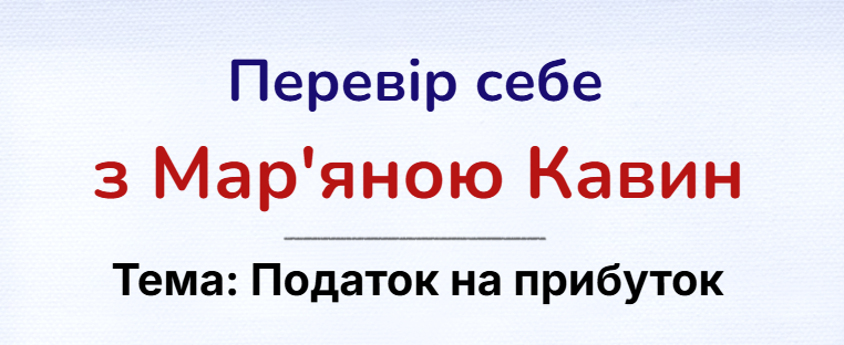 Перевір себе з Мар'яною Кавин: Податок на прибуток